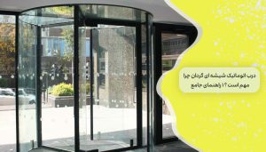 درب اتوماتیک شیشه ای گردان چرا مهم است ؟ 1 راهنمای جامع